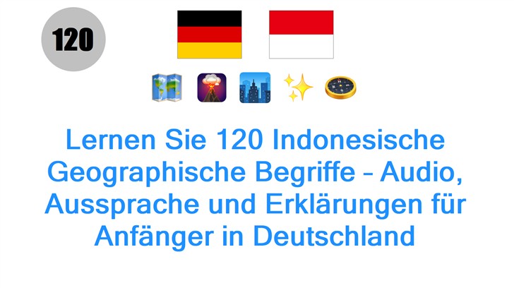 Lernen Sie 120 Indonesische Geographische Begriffe – Audio, Aussprache und Erklärungen für Anfänger in Deutschland